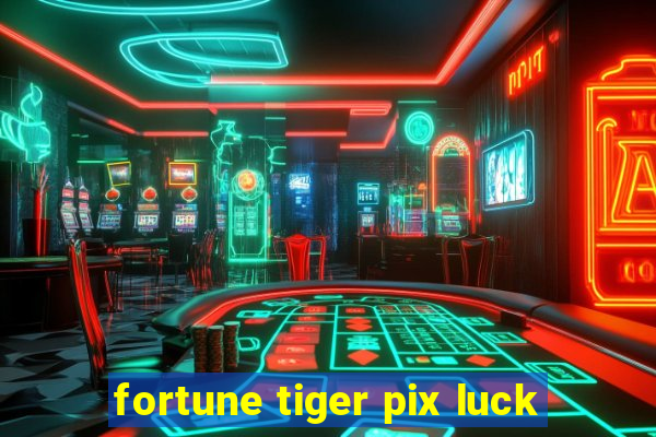 fortune tiger pix luck